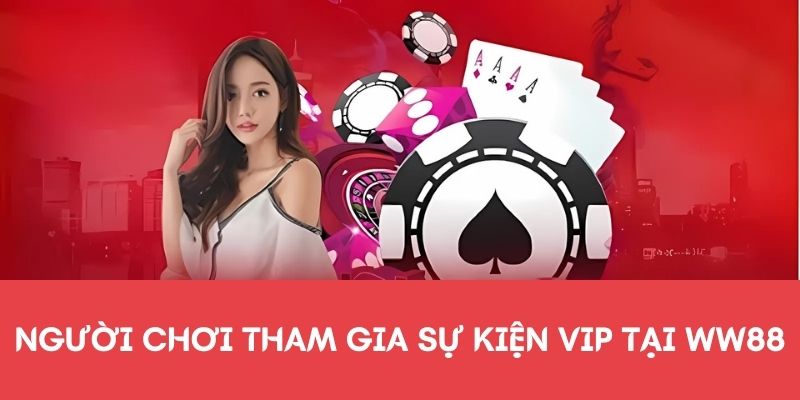 Người tham gia sự kiện Vip tại WW88