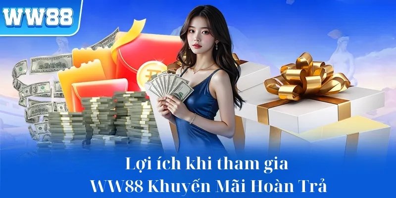 Lợi ích khi nhận thưởng ww88 khuyến mãi hoàn trả